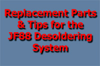 Replacement Parts & Tips for the JF88 Desoldering System